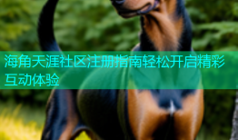 海角天涯社区注册指南轻松开启精彩互动体验