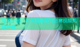 海角小颜：AI美图修图与创意视频剪辑神器
