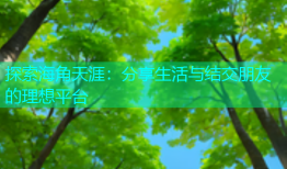 探索海角天涯：分享生活与结交朋友的理想平台