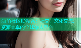 海角社区ID搜索：社交、文化交流、资源共享的全球华人平台