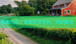 海角社区：安全社交平台，结识新友