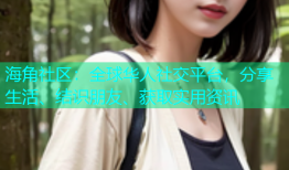 海角社区：全球华人社交平台，分享生活、结识朋友、获取实用资讯