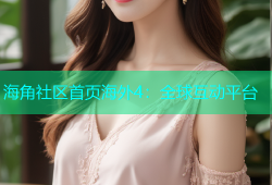 海角社区首页海外4：全球互动平台
