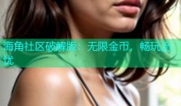 海角社区破解版：无限金币，畅玩无忧
