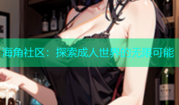 海角社区：探索成人世界的无限可能