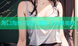 海口海角花园街道社区全景揭秘
