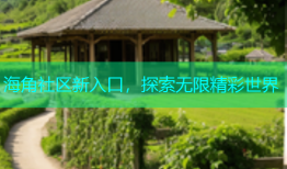 海角社区新入口，探索无限精彩世界