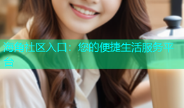 海角社区入口：您的便捷生活服务平台