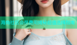 海角社区会员费用揭秘超值选择指南