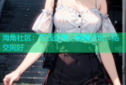 海角社区：在线登录，畅聊论坛，结交同好