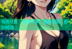 海角社区：账号共享，精彩无限，即刻畅游