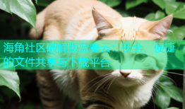 海角社区破解版蓝奏云：安全、便捷的文件共享与下载平台