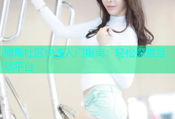 海角社区快速入门指南：轻松探索互动平台