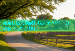 海角社区兑换码礼包大全2024：互动服务与社区福利