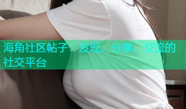 海角社区帖子：发现、分享、交流的社交平台