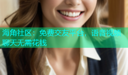 海角社区：免费交友平台，语音视频聊天无需花钱
