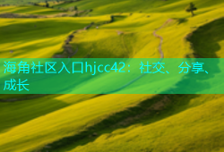 海角社区入口hjcc42：社交、分享、成长