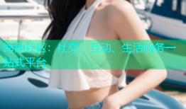 海角社区：社交、互动、生活服务一站式平台