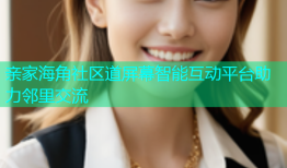亲家海角社区道屏幕智能互动平台助力邻里交流