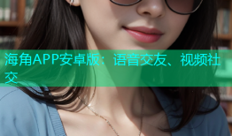 海角APP安卓版：语音交友、视频社交