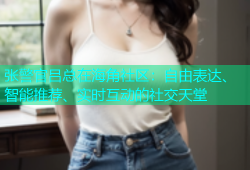 张警官吕总在海角社区：自由表达、智能推荐、实时互动的社交天堂