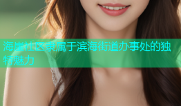 海崖社区隶属于滨海街道办事处的独特魅力