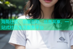 海角社区：邻里互动、信息共享，一站式社区生活服务平台