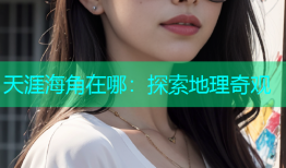 天涯海角在哪：探索地理奇观