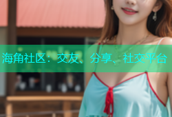 海角社区：交友、分享、社交平台