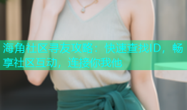 海角社区寻友攻略：快速查找ID，畅享社区互动，连接你我他