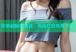 苹果破解版安装：海角社区免费下载