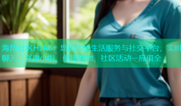 海角社区HJA8：您的本地生活服务与社交平台，实时聊天、兴趣小组、便捷购物、社区活动一应俱全