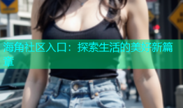 海角社区入口：探索生活的美好新篇章