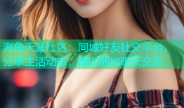 海角天涯社区：同城好友社交平台，分享生活动态，随时随地聊天交友