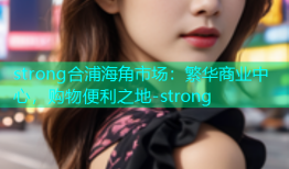 strong合浦海角市场：繁华商业中心，购物便利之地-strong