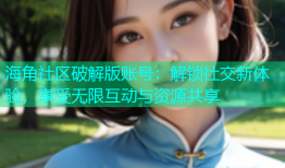 海角社区破解版账号：解锁社交新体验，享受无限互动与资源共享
