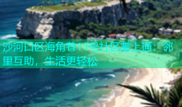 沙河口区海角巷11号社区掌上通：邻里互助，生活更轻松