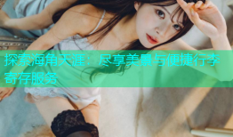 探索海角天涯：尽享美景与便捷行李寄存服务