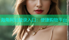 海角网站登录入口：便捷购物平台