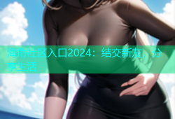 海角社区入口2024：结交新友，分享生活