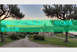 海角社区网页版登录入口，轻松畅享影视乐趣