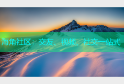 海角社区：交友、视频、社交一站式