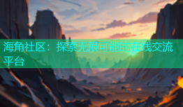 海角社区：探索无限可能的在线交流平台