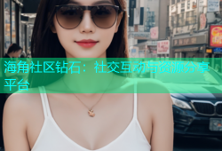 海角社区钻石：社交互动与资源分享平台