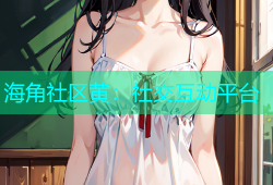 海角社区黄：社交互动平台