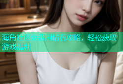 海角社区免费刷钻石攻略，轻松获取游戏福利