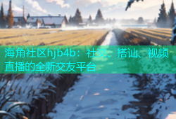 海角社区hjb4b：社交、搭讪、视频直播的全新交友平台