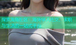 探索海角社区：海外华人社交、求职与生活的一站式平台