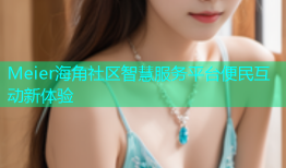 Meier海角社区智慧服务平台便民互动新体验