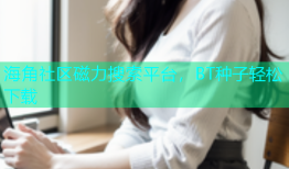 海角社区磁力搜索平台，BT种子轻松下载